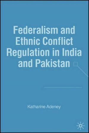 Federalism and Ethnic Conflict Regulation in India and Pakistan