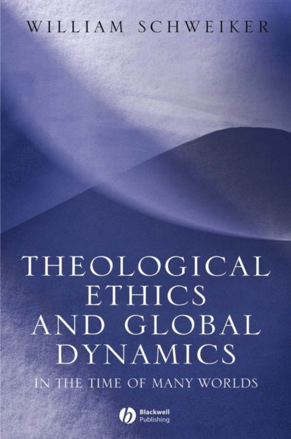 Book cover of: Theological Ethics and Global Dynamics. By: William Schweiker