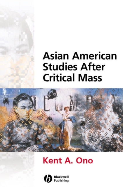Book cover of: Asian American Studies After Critical Mass. By: Kent A. Ono