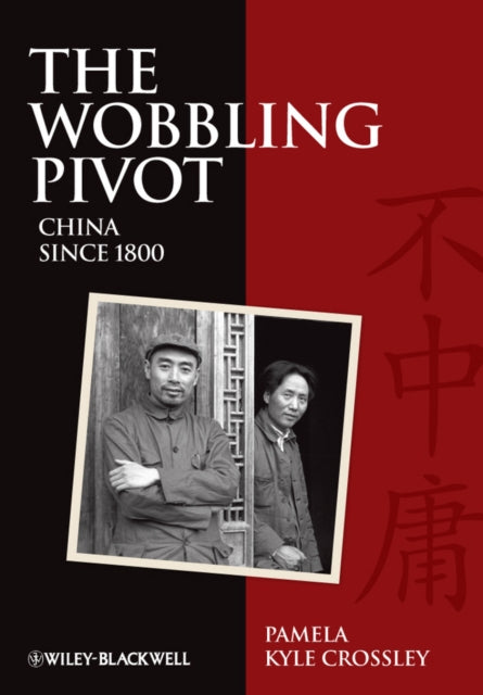Book cover of: Wobbling Pivot, China since 1800. By: Pamela Kyle Crossley