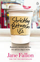 Book cover of: Strictly Between Us. By: Jane Fallon