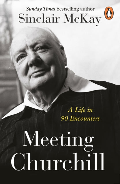 Meeting Churchill, A Life in 90 Encounters 9781405962551 Sinclair McKay