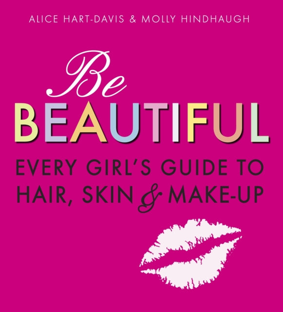 Book cover of: Be Beautiful: Every Girl's Guide to Hair, Skin and Make-up. By: Alice Hart-Davis