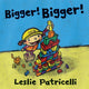 Book cover of: Bigger! Bigger!. By: Leslie Patricelli