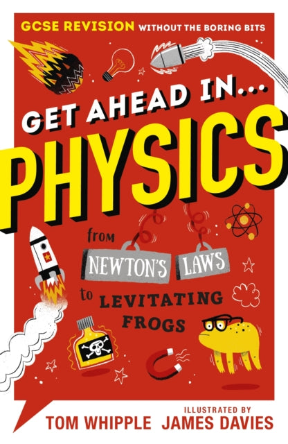 Get Ahead in ... PHYSICS, GCSE Revision without the boring bits, from Newton's Laws to levitating frogs 9781406388244 Tom Whipple