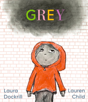 Grey, A masterfully told, unique picture book about understanding and managing feelings from beloved duo Laura Dockrill and Lauren Child