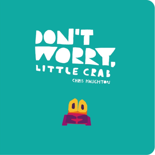 Don't Worry, Little Crab, A little book of bravery and facing your fears, perfect for sharing with Dad 9781406399042 Chris Haughton