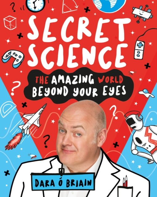 Book cover of: Secret Science: The Amazing World Beyond Your Eyes. By: Dan Bramall (illustrator) Dara O Briain