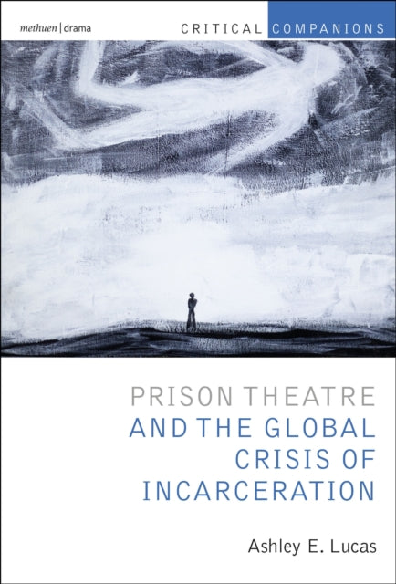 Book cover of: Prison Theatre and the Global Crisis of Incarceration. By: Ashley E. Lucas