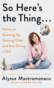 Book cover of: So Here's the Thing. By: Alyssa Mastromonaco