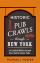 Historic Pub Crawls Through New York, 10 Guided Walks Around New York's Iconic Pubs and Landmarks 9781408723043 Thomas J. Vosper