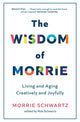 Wisdom of Morrie, Living and Aging Creatively and Joyfully 9781408730454 Morrie Schwartz