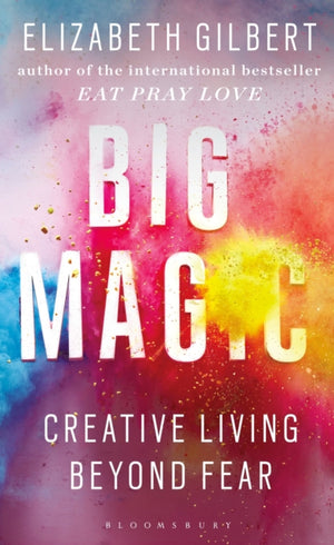 Big Magic, How to Live a Creative Life, and Let Go of Your Fear