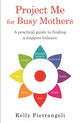 Book cover of: Project Me for Busy Mothers. By: Kelly Pietrangeli