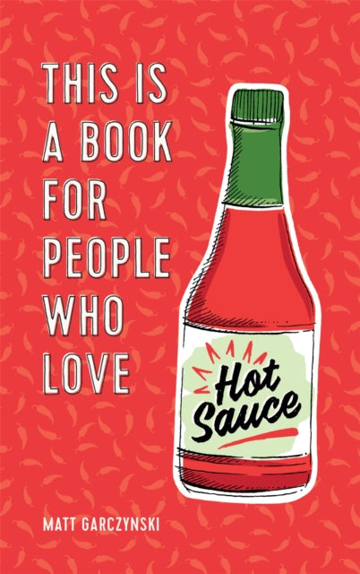 Book cover of: This Is a Book for People Who Love Hot Sauce. By: Matt Garczynski