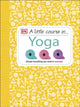 Book cover of: Little Course in Yoga. By: DK Publishing
