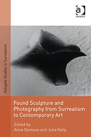 Found Sculpture and Photography from Surrealism to Contemporary Art