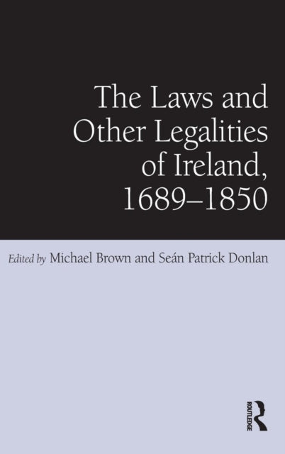 Book cover of: Laws and Other Legalities of Ireland, 1689-1850. By: Michael Brown