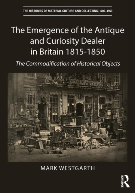 Book cover of: Emergence of the Antique and Curiosity Dealer in Britain 1815-1850. By: Mark Westgarth
