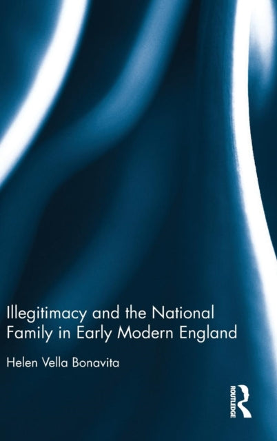 Book cover of: Illegitimacy and the National Family in Early Modern England. By: Helen Vella Bonavita