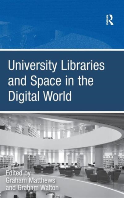 Book cover of: University Libraries and Space in the Digital World. By: Graham Matthews