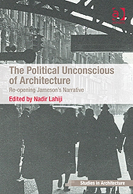 Book cover of: Political Unconscious of Architecture. By: Nadir Lahiji