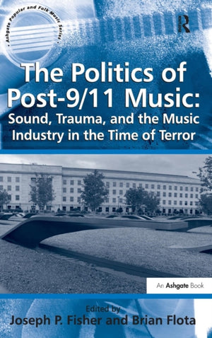 Politics of Post-9/11 Music: Sound, Trauma, and the Music Industry in the Time of Terror