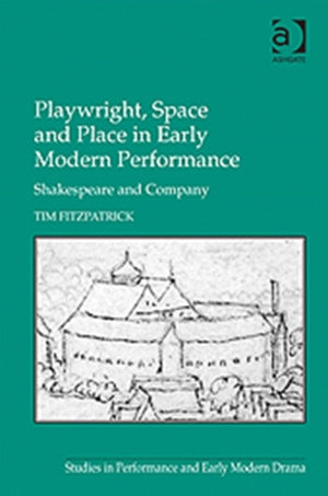Playwright, Space and Place in Early Modern Performance