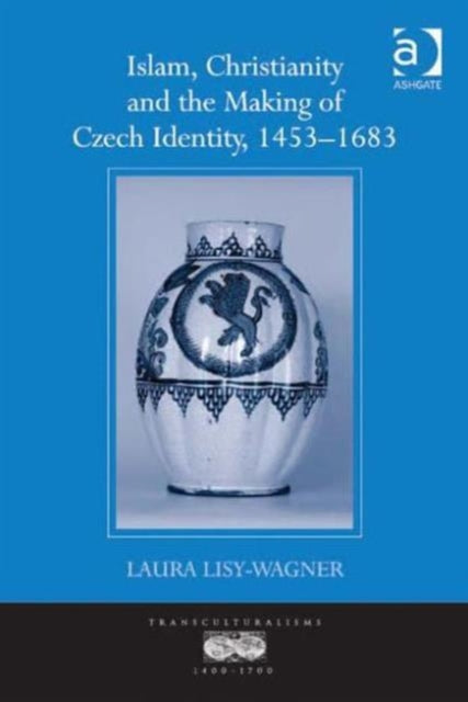 Book cover of: Islam, Christianity and the Making of Czech Identity, 1453-1683. By: Laura Lisy-Wagner