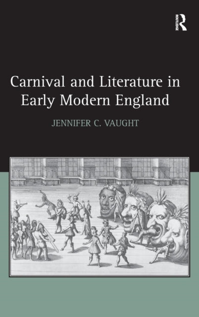 Book cover of: Carnival and Literature in Early Modern England. By: Jennifer C. Vaught