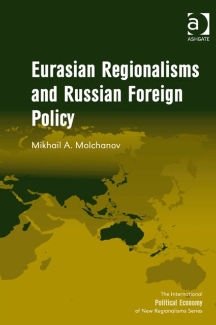 Book cover of: Eurasian Regionalisms and Russian Foreign Policy. By: Mikhail A. Molchanov
