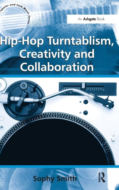 Book cover of: Hip-Hop Turntablism, Creativity and Collaboration. By: Sophy Smith