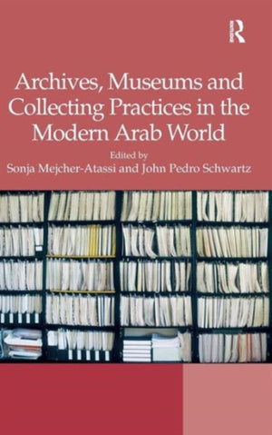 Archives, Museums and Collecting Practices in the Modern Arab World