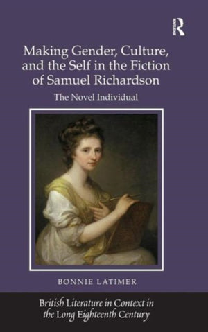 Making Gender, Culture, and the Self in the Fiction of Samuel Richardson