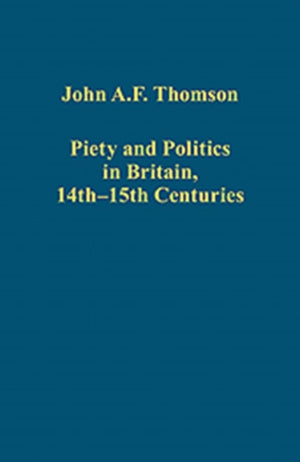 Piety and Politics in Britain, 14th–15th Centuries