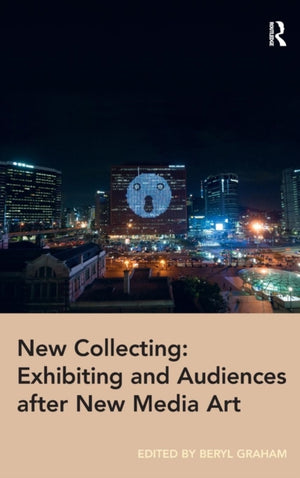 New Collecting: Exhibiting and Audiences after New Media Art