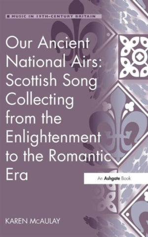 Our Ancient National Airs: Scottish Song Collecting from the Enlightenment to the Romantic Era