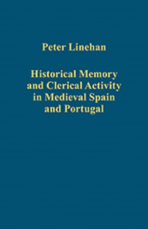 Historical Memory and Clerical Activity in Medieval Spain and Portugal