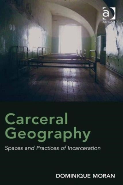 Book cover of: Carceral Geography. By: Dominique Moran