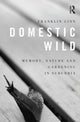 Book cover of: Domestic Wild: Memory, Nature and Gardening in Suburbia. By: Franklin Ginn