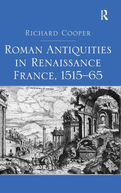 Book cover of: Roman Antiquities in Renaissance France, 1515–65. By: Richard Anthony Cooper