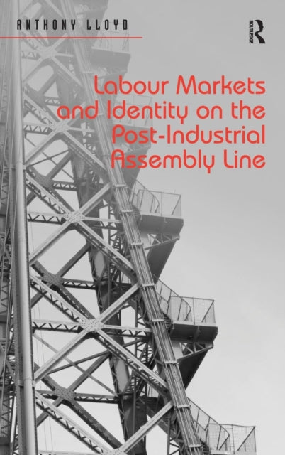 Book cover of: Labour Markets and Identity on the Post-Industrial Assembly Line. By: Anthony Lloyd