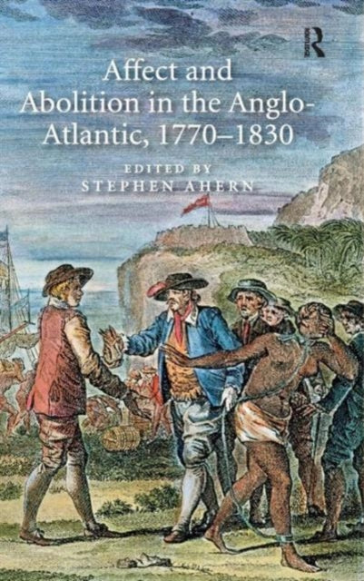 Affect and Abolition in the Anglo-Atlantic, 1770–1830