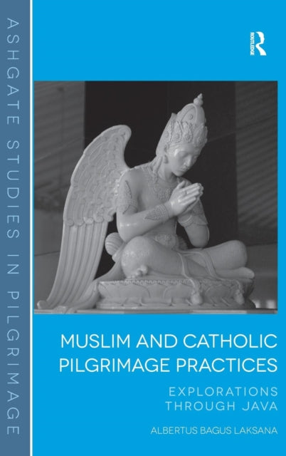 Book cover of: Muslim and Catholic Pilgrimage Practices. By: Albertus Bagus Laksana