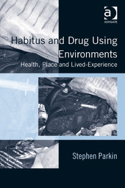 Book cover of: Habitus and Drug Using Environments. By: Stephen Parkin