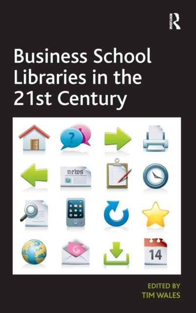 Book cover of: Business School Libraries in the 21st Century. By: Tim Wales