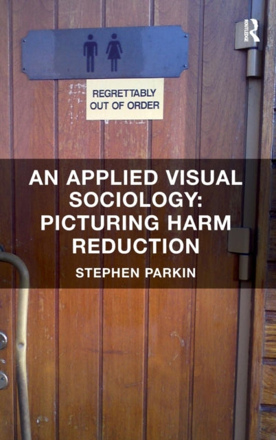 Book cover of: Applied Visual Sociology: Picturing Harm Reduction. By: Stephen Parkin