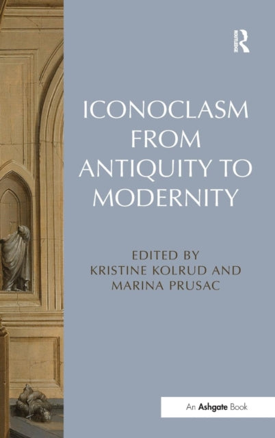 Book cover of: Iconoclasm from Antiquity to Modernity. By: Kristine Kolrud