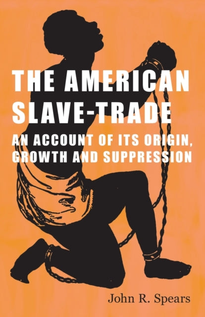 Book cover of: American Slave-Trade - An Account of its Origin, Growth and Suppression. By: John R. Spears