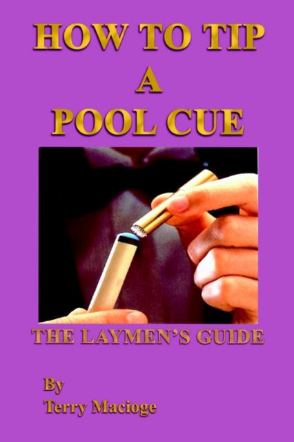 Book cover of: "How to Tip a Pool Cue": the Laymen's Guide. By: Terry Macioge
